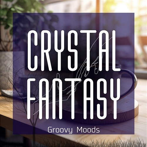 Groovy Moods Crystal Fantasy