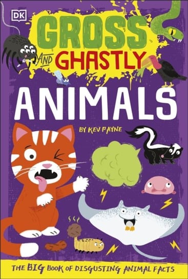 Gross and Ghastly: Animals: The Big Book of Disgusting Animal Facts Kev Payne