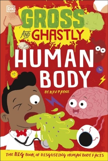 Gross and Ghastly: Human Body: The Big Book of Disgusting Human Body Facts Kev Payne