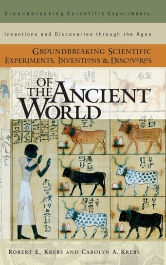 Groundbreaking Scientific Experiments, Inventions, and Discoveries of the Ancient World Robert E. Krebs, Carolyn A. Krebs