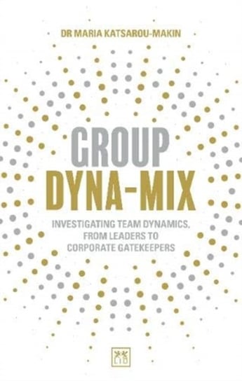 Group Dyna-Mix. Investigating team dynamics, from leaders to corporate gatekeepers Maria Katsarou-Makin