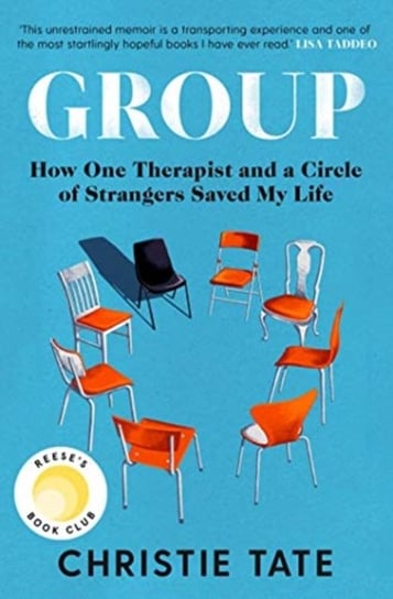 Group. How One Therapist and a Circle of Strangers Saved My Life Tate Christie
