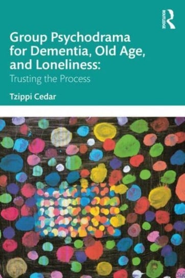 Group Psychodrama for Dementia, Old Age, and Loneliness: Trusting the Process Tzippi Cedar