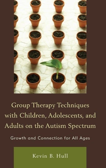 Group Therapy Techniques with Children, Adolescents, and Adults on the Autism Spectrum Hull Kevin B.