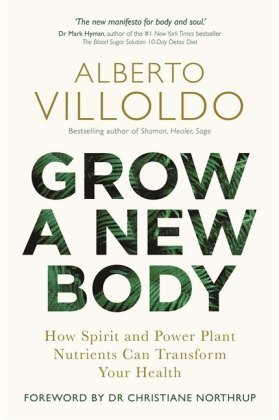 Grow a New Body: How Spirit and Power Plant Nutrients Can Transform Your Health Villoldo Alberto