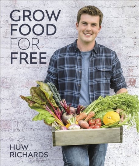 Grow Food for Free. The easy, sustainable, zero-cost way to a plentiful harvest Richards Huw