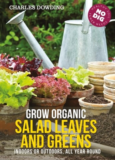 Grow Organic Salad Leaves and Greens. Indoors or Outdoors, All Year Round Dowding Charles