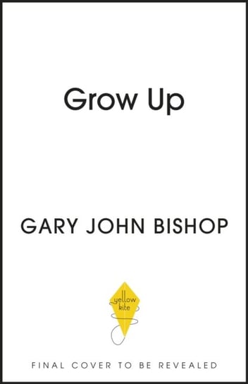 GROW UP: Becoming the Parent Your Kids Deserve Bishop Gary John
