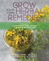 Grow Your Own Herbal Remedies: How to Create a Customized Herb Garden to Support Your Health and Well-Being Groves Maria Noel