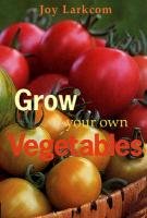 Grow Your Own Vegetables Larkcom Joy