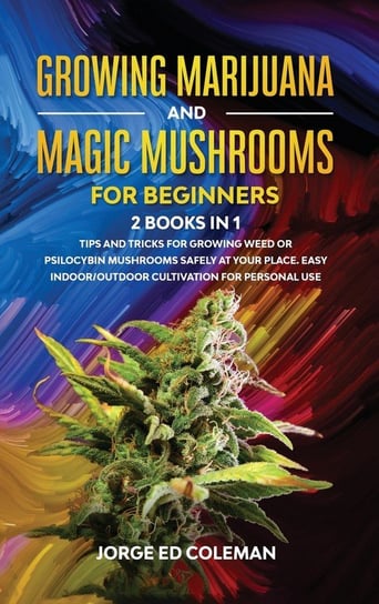 Growing Marijuana And Magic Mushrooms For Beginners Coleman Jorge Ed