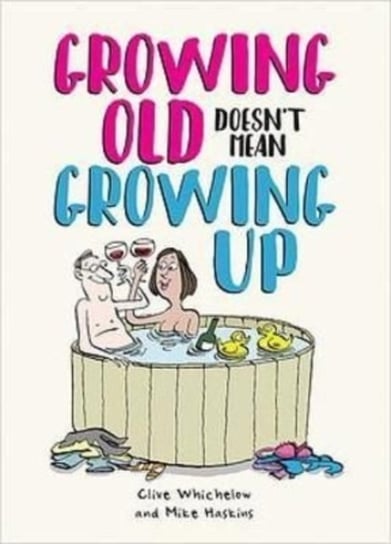 Growing Old Doesn't Mean Growing Up. Hilarious Life Advice for the Young at Heart Haskins Mike