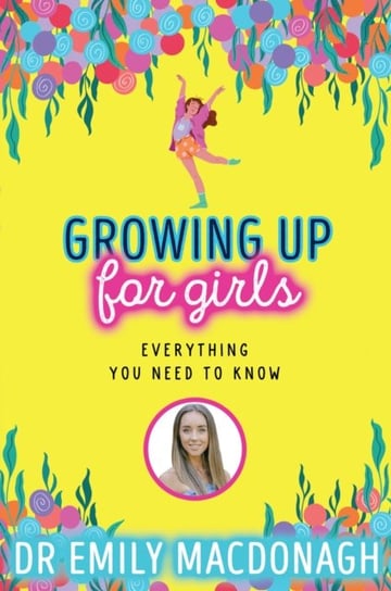 Growing Up for Girls: Everything You Need to Know Emily MacDonagh