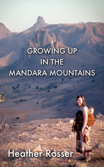 Growing Up in the Mandara Mountains Rosser Heather
