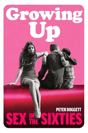 Growing Up. Sex in the Sixties Doggett Peter