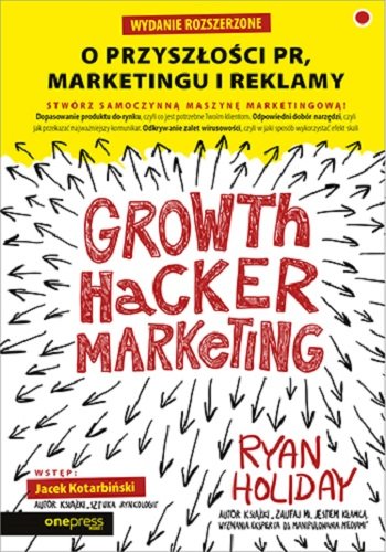 Growth Hacker Marketing. O przyszłości PR, marketingu i reklamy Holiday Ryan