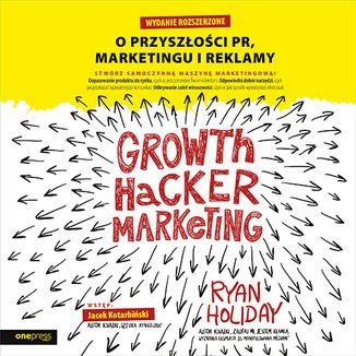 Growth Hacker Marketing. O przyszłości PR, marketingu i reklamy. Wydanie rozszerzone Holiday Ryan