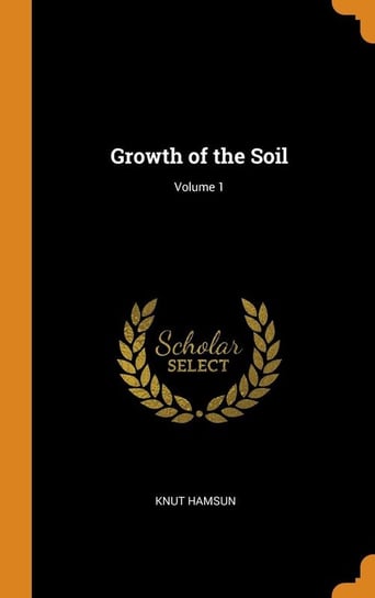 Growth of the Soil; Volume 1 Hamsun Knut
