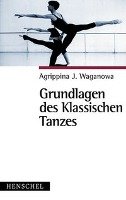 Grundlagen des klassischen Tanzes Waganowa Agrippina J.