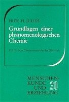 Grundlagen einer phänomenologischen Chemie / Zum Chemieunterricht der Oberstufe Julius Frits H.