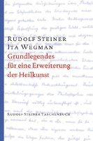 Grundlegendes für eine Erweiterung der Heilkunst nach geisteswissenschaftlichen Erkenntnissen Steiner Rudolf, Wegman Ita