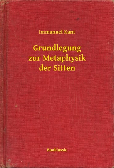 Grundlegung zur Metaphysik der Sitten Kant Immanuel