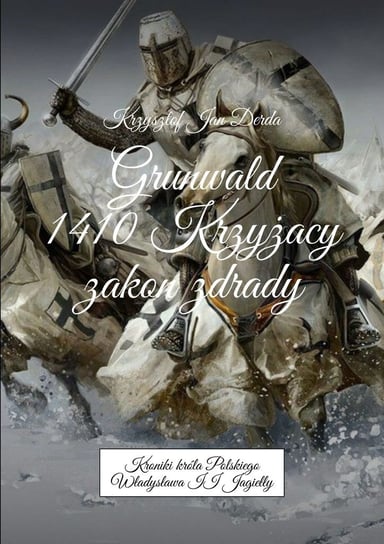 Grunwald 1410. Krzyżacy zakon zdrady Derda Krzysztof