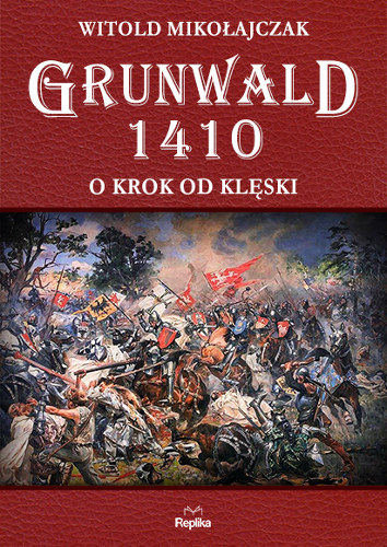 Grunwald 1410. O krok od klęski Mikołajczak Witold