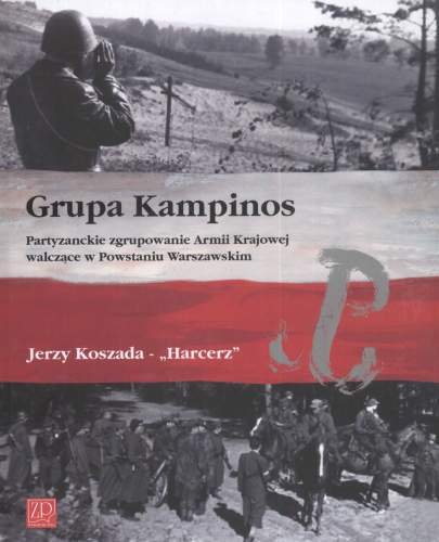 Grupa Kampinos. Partyzanckie Zgrupowanie Armii Krajowej Walczące w Powstaniu Warszawskim Koszada Jerzy