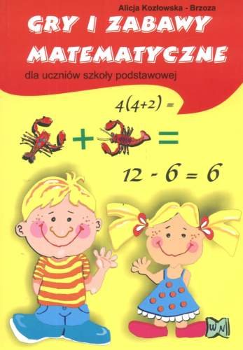 Gry i zabawy matematyczne dla uczniów szkoły podstawowej Kozłowska-Brzoza Alicja