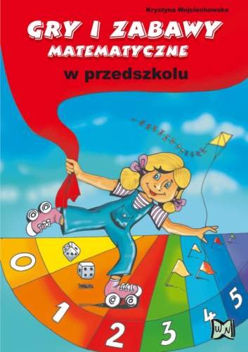 Gry i zabawy matematyczne w przedszkolu Wojciechowska Krystyna