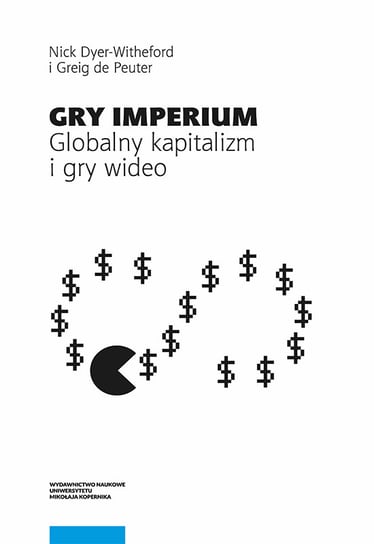 Gry Imperium. Globalny kapitalizm i gry wideo Dyer-Witheford Nick, De Peuter Greig