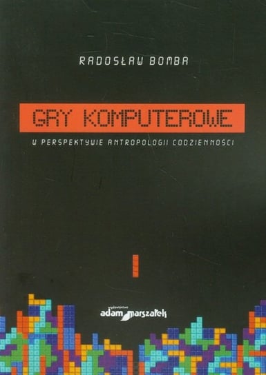 Gry komputerowe w perspektywie antropologii codzienności Bomba Radosław