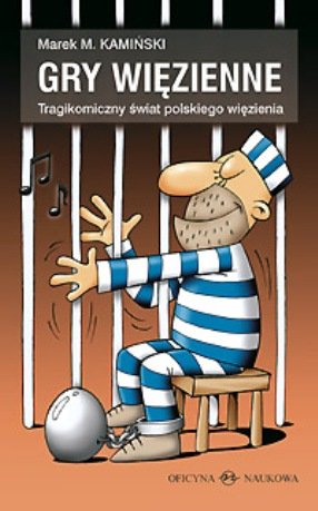 Gry więzienne. Tragikomiczny świat polskiego więzienia Kamiński Marek