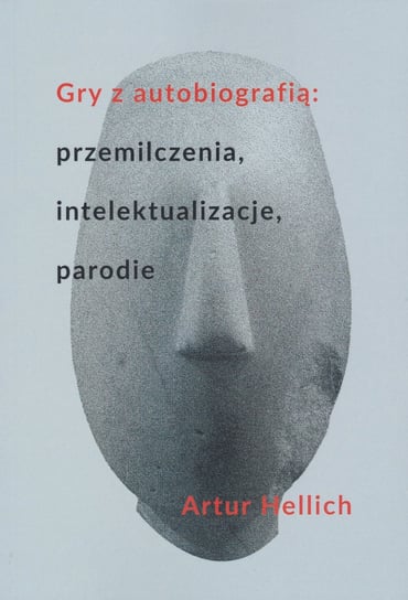 Gry z autobiografią: przemilczenia, intelektualizacje, parodie Hellich Artur