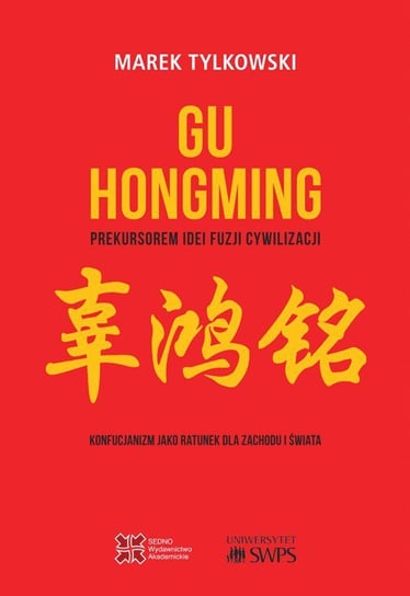 Gu Hongming prekursorem idei fuzji cywilizacji. Konfucjanizm jako ratunek dla Zachodu i świata Tylkowski Marek