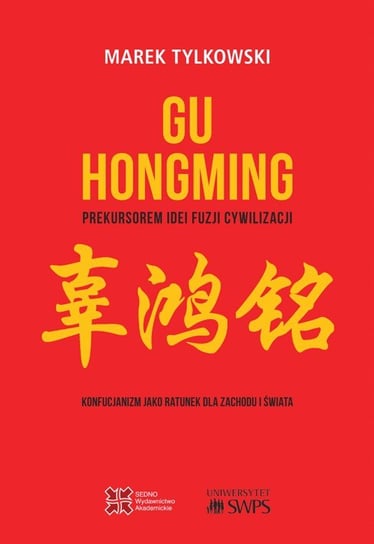 Gu Hongming prekursorem idei fuzji cywilizacji. Konfucjanizm jako ratunek dla Zachodu i świata Tylkowski Marek