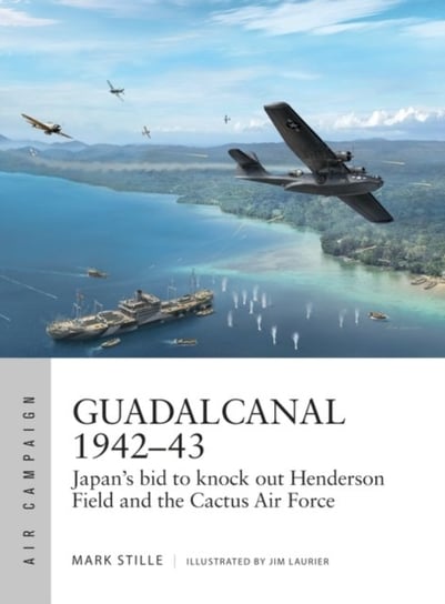 Guadalcanal 1942-43. Japans bid to knock out Henderson Field and the Cactus Air Force Stille Mark