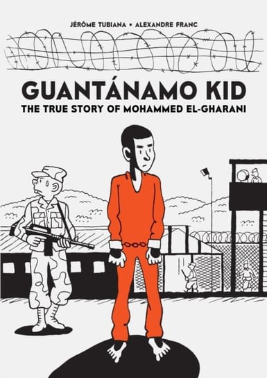 Guantanamo Kid: The True Story of Mohammed El-Gharani Alexandre Franc