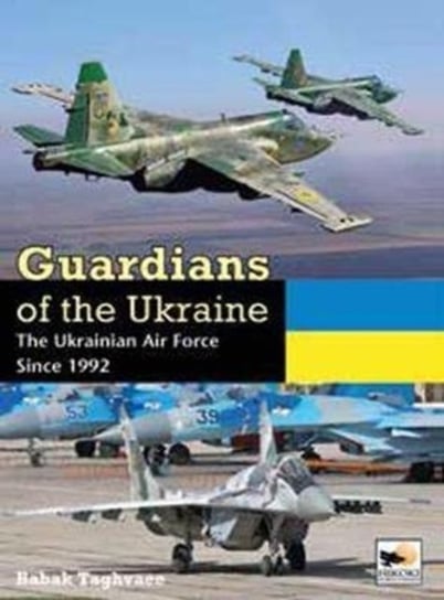Guardians of Ukraine: The Ukrainian Air Force Since 1992 Babak Taghvaee