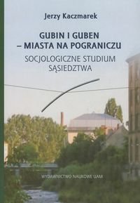 Gubin i Guben - miasta na pograniczu Kaczmarek Jerzy