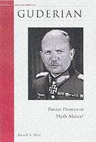 Guderian: Panzer Pioneer or Myth Maker? Hart Russell A.