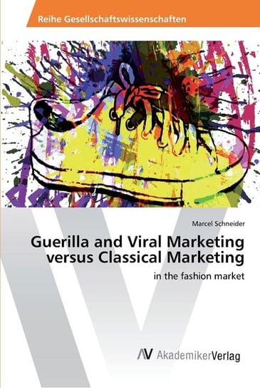Guerilla and Viral Marketing versus Classical Marketing Marcel Schneider