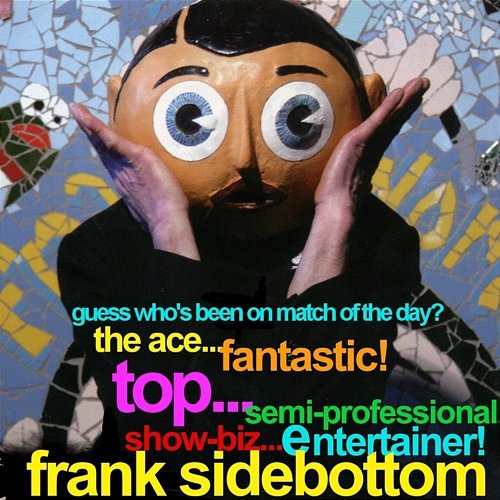 Guess Who's Been on Match of the Day? The Ace Fantastic Top Semi Professional Showbiz Entertainer...Frank Sidebottom! Frank Sidebottom