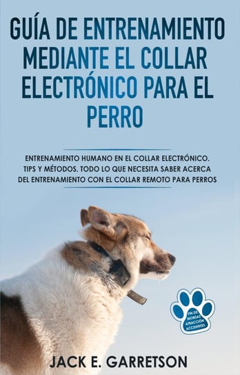 Guía De Entrenamiento Mediante El Collar Electrónico Para El Perro Jack E. Garretson