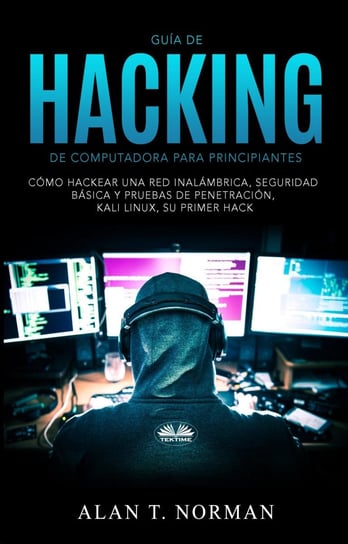 Guía De Hacking De Computadora Para Principiantes Alan T. Norman