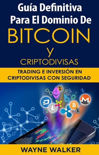 Guía Definitiva Para EL Dominio De Bitcoin Y Criptodivisas Wayne Walker