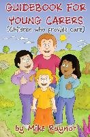 Guide Book for Young Carers (Children Who Provide Care) Raynor Mike