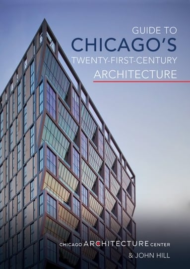 Guide to Chicagos Twenty-First-Century Architecture Opracowanie zbiorowe