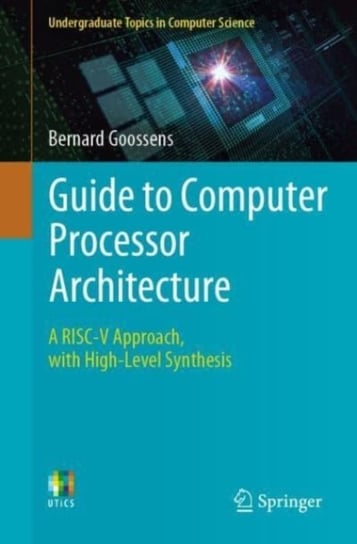 Guide to Computer Processor Architecture: A RISC-V Approach, with High-Level Synthesis Bernard Goossens